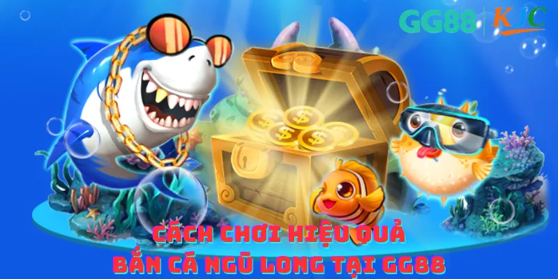 Cách chơi hiệu quả bắn cá ngũ long tại GG88