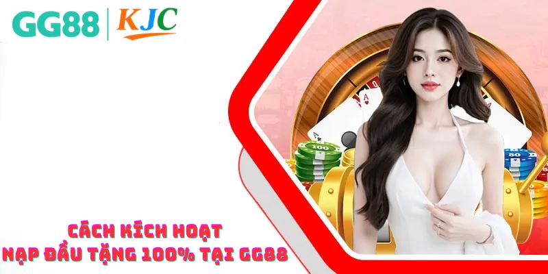 Cách kích hoạt nạp đầu tặng 100% tại GG88