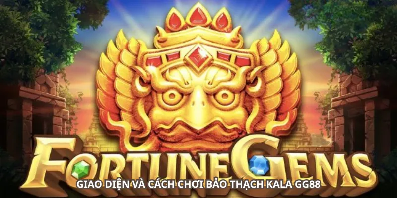 Giao diện và cách chơi Bảo Thạch Kala GG88