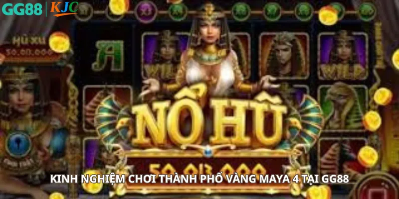 Kinh nghiệm chơi Thành Phố vàng Maya 4 tại GG88