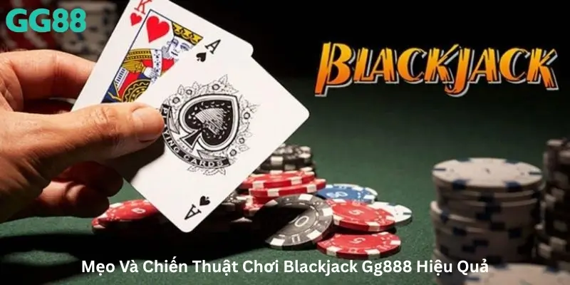 Mẹo Và Chiến Thuật Chơi Blackjack Gg888 Hiệu Quả