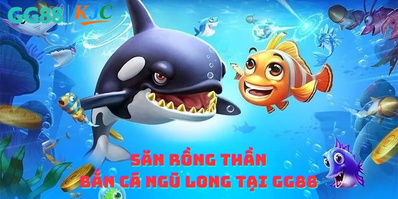 Săn rồng thần bắn cá ngũ long tại GG88