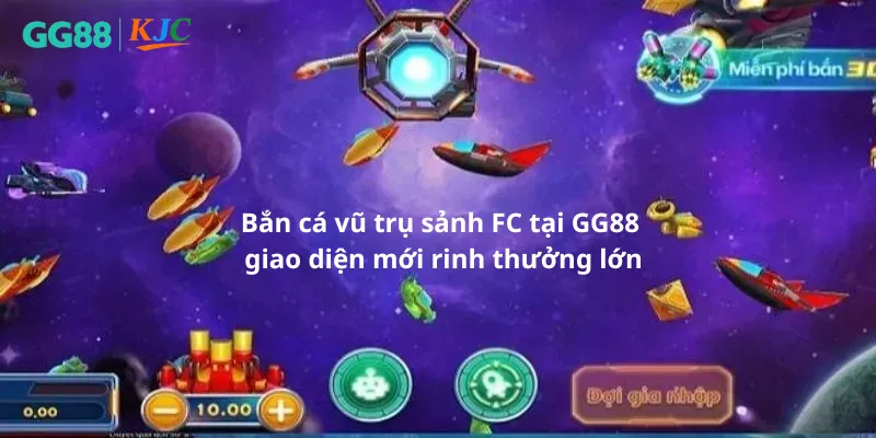 Bắn cá vũ trụ sảnh FC tại GG88 giao diện mới rinh thưởng lớn