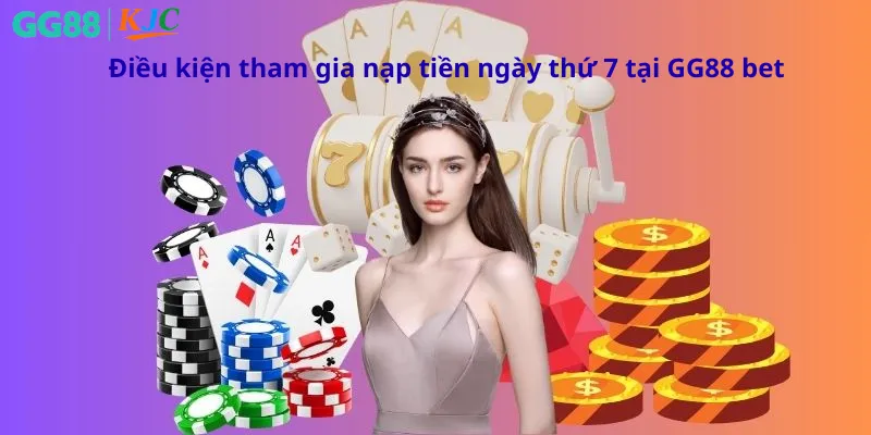 Điều kiện tham gia nạp tiền ngày thứ 7 tại GG88 bet