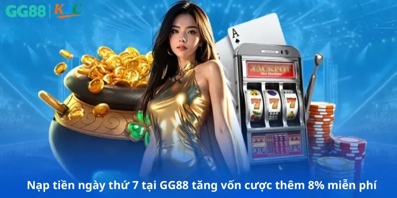 Nạp tiền ngày thứ 7 tại GG88 tăng vốn cược thêm 8% miễn phí